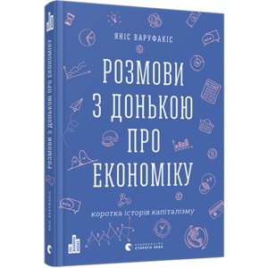 Книга Розмови з донькою про економіку. Коротка історія капіталізму - Варуфакіс Яніс